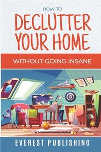 How To Declutter Your Home Without Going Insane