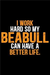 I Work Hard So My Beabull Can Have a Better Life