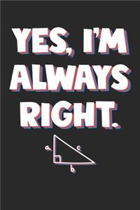 Math Teacher Notebook - Yes I'm Always Right - Gift for Math Teachers, Scienctists And Pun Lovers - Math Diary - Math Writing Journal