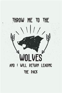 Throw Me To The Wolves And I Will Return Leading The Pack