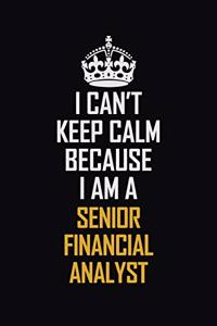 I Can't Keep Calm Because I Am A Senior Financial Analyst