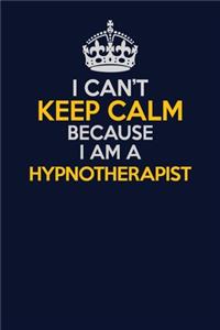 I Can't Keep Calm Because I Am A Hypnotherapist