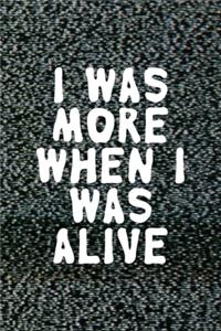 I Was More When I Was Alive