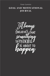 Always Believe That Something Wonderful Is About To Happen - Goal and Motivational Journal