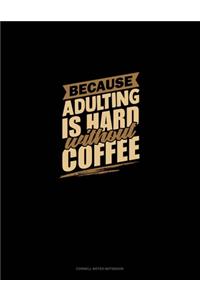 Because Adulting Is Hard Without Coffee