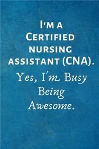 I'm a Certified Nursing Assistant (CAN). Yes, I'm Busy Being Awesome