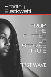 From the Gutter Up Stories 1 to 5: First Wave