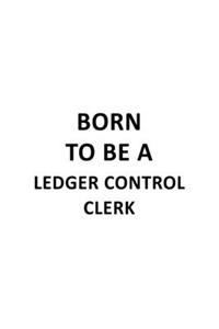 Born To Be A Ledger Control Clerk