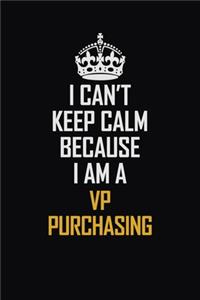 I Can't Keep Calm Because I Am A VP Purchasing
