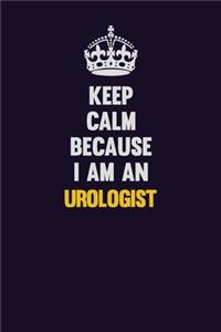Keep calm Because I Am An Urologist