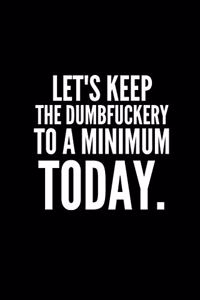 Lets Keep the Dumbfuckery to a Minimum Today.