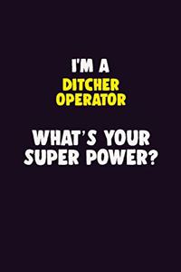I'M A Ditcher Operator, What's Your Super Power?