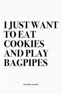 I Just Want To Eat Cookies And Play Bagpipes