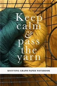 Keep Calm & Pass The Yarn - Knitting Graph Paper Notebook