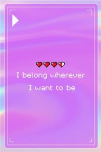 I Belong Wherever I Want To Be