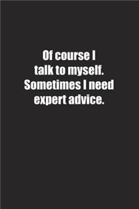 Of course I talk to myself. Sometimes I need expert advice.