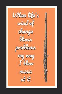 When Life's Wind Of Change Blows Problems My Way I Blow Music At It