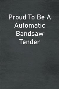 Proud To Be A Automatic Bandsaw Tender