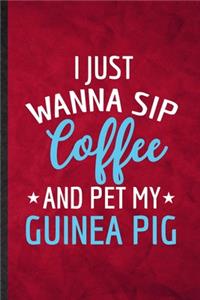 I Just Wanna Sip Coffee and Pet My Guinea Pig