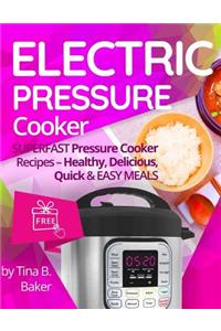 Electric Pressure Cooker: Superfast Pressure Cooker Recipes - Healthy, Delicious, Quick and Easy Meals