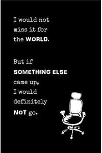 I Would Not Miss it for the World. But if Something Else Came Up, I Would...