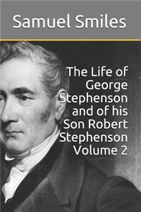 The Life of George Stephenson and of His Son Robert Stephenson Volume 2
