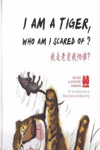 I AM A TIGER WHO AM ISCARED OF