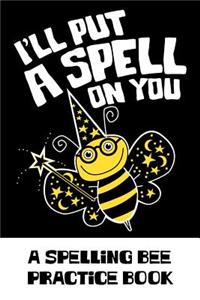 I'll Put A Spell On You A Spelling Bee Practice Book