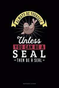 Always Be Yourself Unless You Can Be a Seal Then Be a Seal