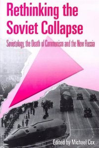 Rethinking the Soviet Collapse: Sovietology, the Death of Communism and the New Russia