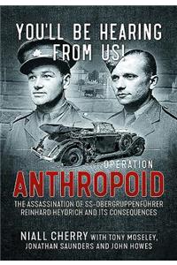 You'Ll be Hearing from Us!: Operation Anthropoid - The Assassination of Ss-Obergruppenführer Reinhard Heydrich and Its Consequences