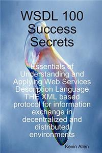 Wsdl 100 Success Secrets Essentials of Understanding and Applying Web Services Description Language - The XML Based Protocol for Information Exchange