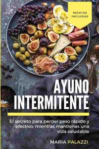 Ayuno Intermitente: El secreto para perder peso rápido y efectivo, mientras mantienes una vida sana y saludable