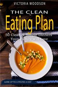 The Clean Eating Plan: 50 Clean & Simple Dinners Your Family Will Love