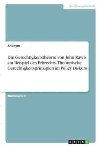 Die Gerechtigkeitstheorie von John Rawls am Beispiel des Erbrechts. Theoretische Gerechtigkeitsprinzipien im Policy Diskurs