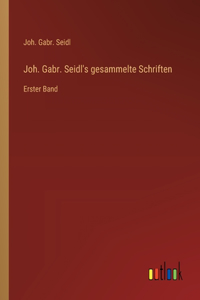 Joh. Gabr. Seidl's gesammelte Schriften