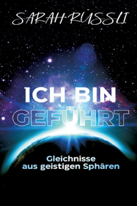 ICH BIN GEFÜHRT - Gleichnisse aus geistigen Sphären