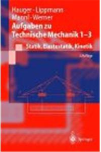 Aufgaben Zu Technische Mechanik 1-3: Statik, Elastostatik, Kinetik