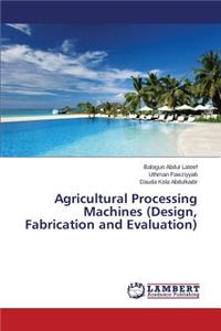 Agricultural Processing Machines (Design, Fabrication and Evaluation)