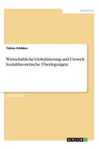 Wirtschaftliche Globalisierung und Umwelt. Sozialtheoretische Überlegungen