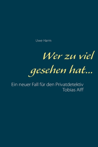 Wer zu viel gesehen hat...: Ein neuer Fall für den Privatdetektiv Tobias Alff