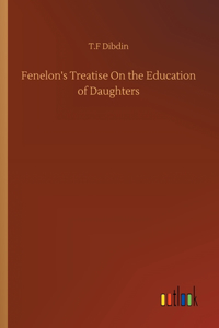 Fenelon's Treatise On the Education of Daughters