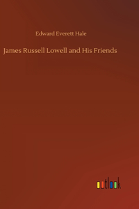 James Russell Lowell and His Friends