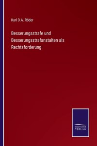 Besserungsstrafe und Besserungsstrafanstalten als Rechtsforderung