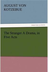 The Stranger a Drama, in Five Acts