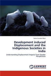 Development Induced Displacement and the Indigenous Societies in India