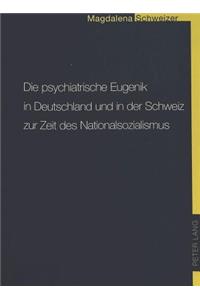 Die psychiatrische Eugenik in Deutschland und in der Schweiz zur Zeit des Nationalsozialismus
