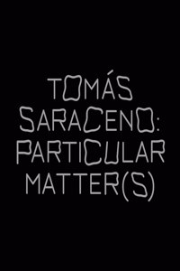 Tomás Saraceno: Particular Matter(s)