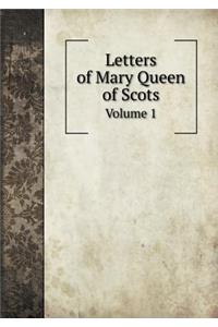 Letters of Mary Queen of Scots Volume 1