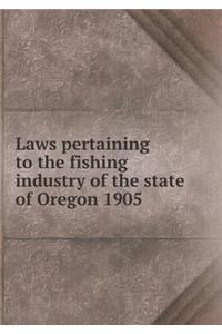 Laws Pertaining to the Fishing Industry of the State of Oregon 1905